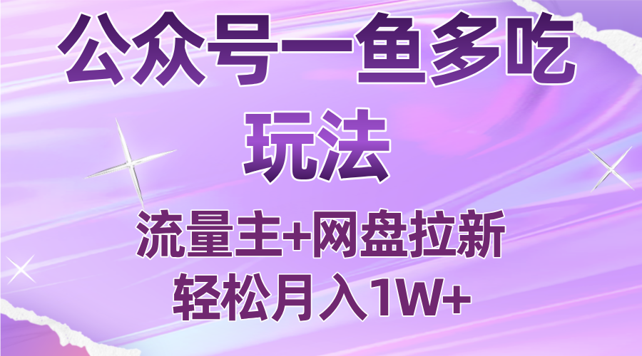 公众号最新玩法，一鱼多吃，流量主加网盘拉新，新手小白也能轻松月入1W-惠声网赚