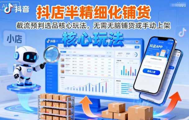 抖店半精细化铺货，截流预判选品核心玩法，无需无脑铺货或手动上架(更新9月)-惠声网赚