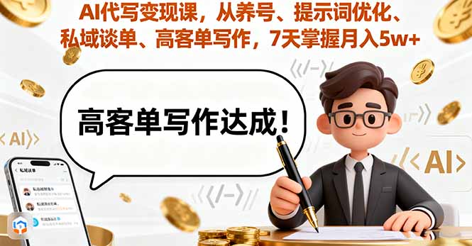 AI代写变现课，从养号、提示词优化、私域谈单、高客单写作，7天掌握月入5w-惠声网赚