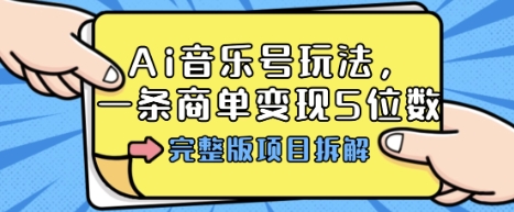 Ai音乐号玩法，多平台几十万粉，一条商单变现5位数，完整版项目拆解-惠声网赚