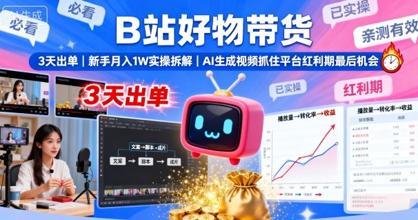 B站好物带货，3天出单，新手月入1W实操拆解，AI生成视频，抓住平台红利期最后机会-惠声网赚