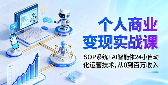 个人商业变现实战课：SOP系统+AI智能体24小自动化运营技术，从0到百万收入-惠声网赚