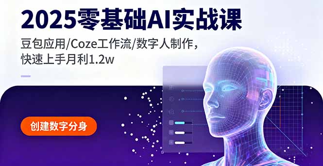 2025零基础AI实战课，豆包应用/Coze工作流/数字人制作，快速上手月利1.2w-惠声网赚