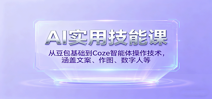 AI实用技能课，从豆包基础到Coze智能体操作技术，涵盖文案、作图、数字人等-惠声网赚