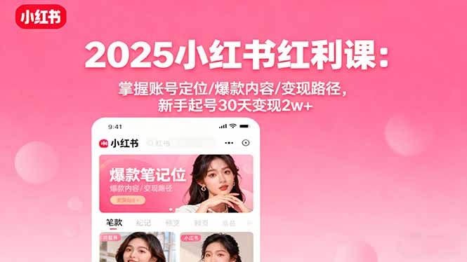 2025小红书红利课：掌握账号定位/爆款内容/变现路径，新手起号30天变现2w+-惠声网赚