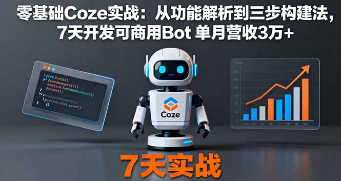 零基础Coze实战：从功能解析到三步构建法，7天开发可商用Bot 单月营收3万+-惠声网赚