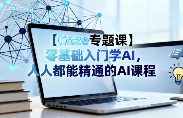 【Coze专题课】零基础入门学AI，人人都能精通的AI课程-惠声网赚