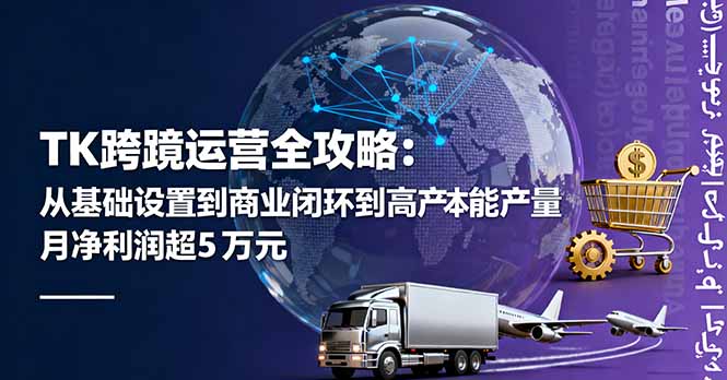 TK跨境运营全攻略：从基础设置到商业闭环到低成本量产，月净利润超5万美元-惠声网赚