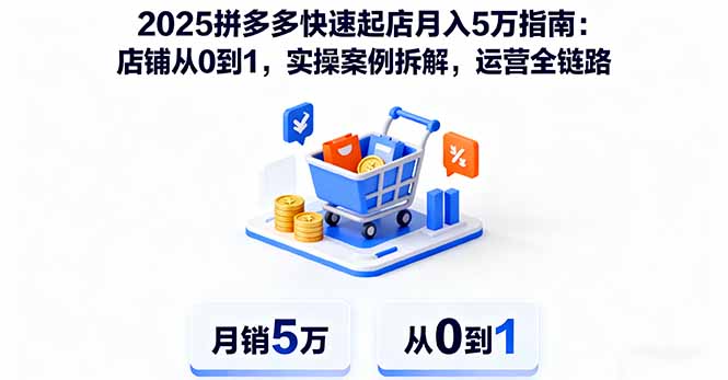 2025拼多多快速起店月入5万指南：店铺从0到1，实操案例拆解，运营全链路-惠声网赚