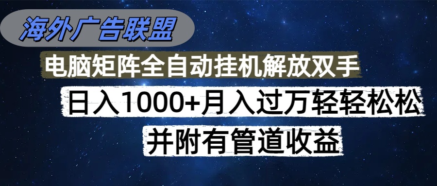 海外广告联盟每天几分钟日入1000+无脑操作，可矩阵并附有管道收益-惠声网赚