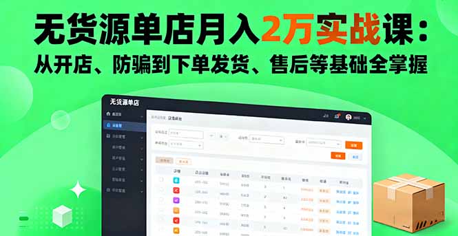 无货源单店月入2万实战课：从开店、防骗到下单发货、售后等基础全掌握-惠声网赚