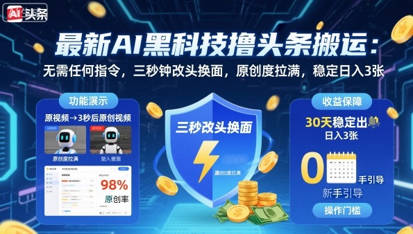 最新AI黑科技撸头条搬运，无需任何指令，三秒钟给你改头换面，原创度直接拉满，稳定日入3张【揭秘】-惠声网赚