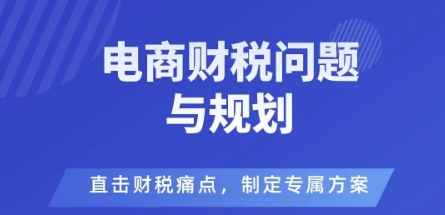 电商企业财税风险与规避，直击财税痛点，制定专属方案-惠声网赚