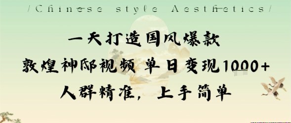 一天打造国风爆款敦煌神邸视频单日变现1k+人群精准，上手简单-惠声网赚