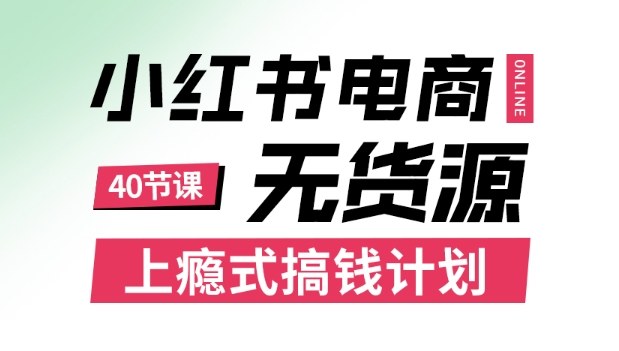 小红书无货源电商课程，上瘾式搞钱计划，不论月薪3k还是3W都应该学的賺钱技巧-惠声网赚