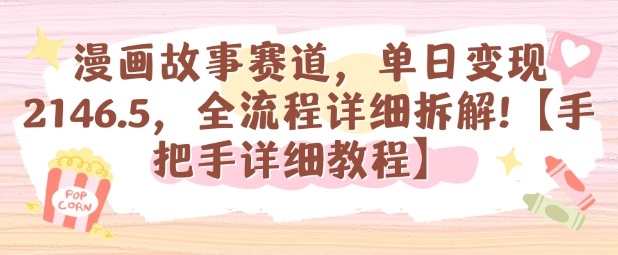 漫画故事赛道，单日变现1k，全流程详细拆解【手把手详细教程】-惠声网赚