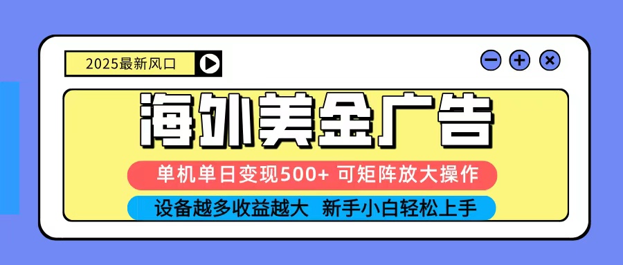 2025吃肉海外美金广告，单机单日变现500+，矩阵可无限放大，新手小白轻松上手-惠声网赚