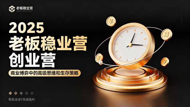 2025老板稳赚创业营：商业博弈中高级思维和生存策略，帮助创业者快速盈利-惠声网赚