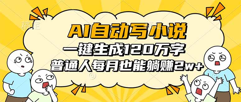 AI自动写小说，一键生成120万字，普通人每月也能躺赚2w+-惠声网赚