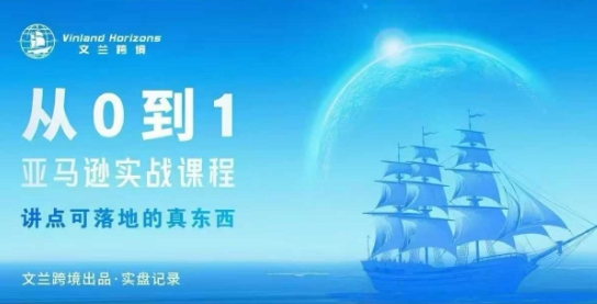 从0-1亚马逊实战课程，亚马逊从0-1，从1-10实操变现-惠声网赚