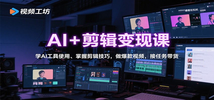 AI+剪辑变现课：学AI工具使用、掌握剪辑技巧，做爆款视频，接任务带货-惠声网赚