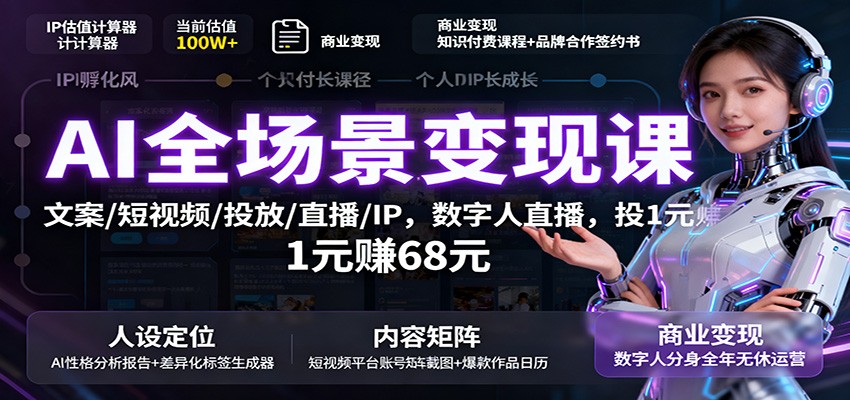 AI全场景变现课：文案/短视频/投放/直播/IP，数字人直播，投1元赚68元-惠声网赚