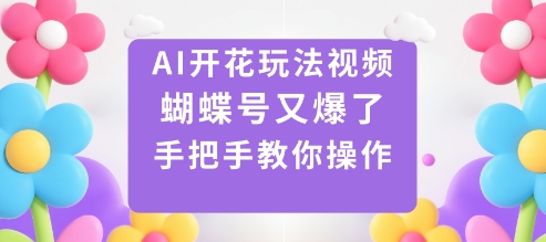 AI开花玩法视频，蝴蝶号又爆了，手把手教你操作-惠声网赚
