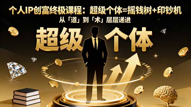 个人IP创富终极课程：超级个体=摇钱树+印钞机，从「道」到「术」层层递进-惠声网赚