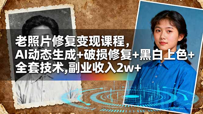 老照片修复变现课程，AI动态生成+破损修复+黑白上色+全套技术,副业收入2w+-惠声网赚