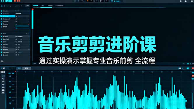 音乐剪辑进阶课：通过实操演示掌握专业的音乐剪辑全流程技能-惠声网赚