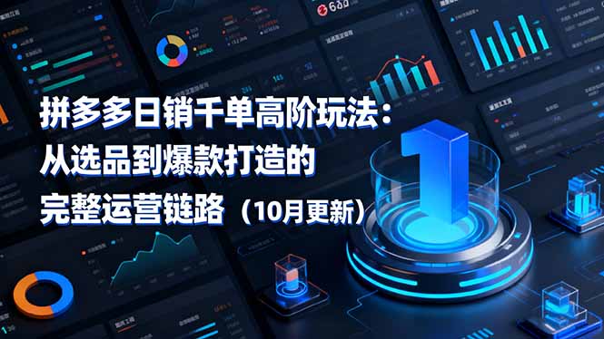 拼多多日销千单高阶玩法：从选品到爆款打造的完整运营链路(10月更新-惠声网赚