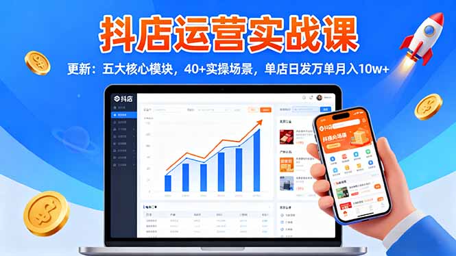 抖店运营实战课-更新：五大核心模块，40+实操场景，单店日发万单月入10w+-惠声网赚