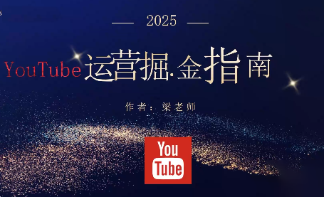 梁老师·2025YouTuBe运营掘金指南-惠声网赚