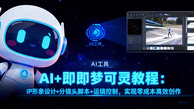 AI+即梦可灵教程：IP形象设计+分镜头脚本+运镜控制，实现零成本高效创作-惠声网赚