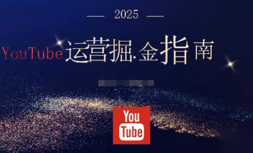 2025油管YouTuBe运营掘金指南，全方位帮你从零搭建油管运营体系-惠声网赚
