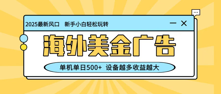 最新蓝海项目，海外美金广告，单机单日500+，可矩阵放大，设备越多收益越大-惠声网赚