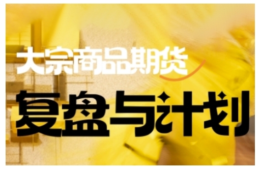 倍增计划·大宗商品期货复盘与计划，掌握在复杂多变的市场中做出明智的交易决策(更新9月)-惠声网赚