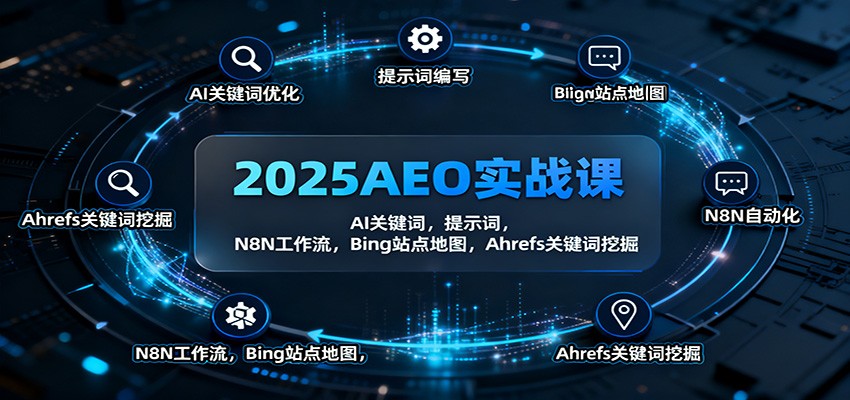 2025AEO实战课：AI关键词，提示词，N8N工作流，Bing站点地图，Ahrefs关键词挖掘-惠声网赚
