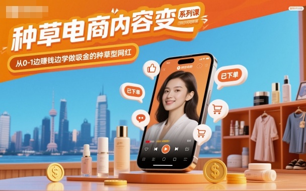种草电商内容变现系列课，从0-1边賺钱边学做吸金的种草型网红-惠声网赚