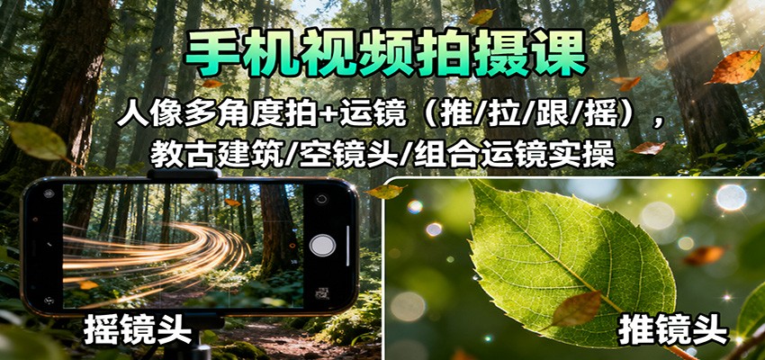 手机视频拍摄课：人像多角度拍+运镜(推/拉/跟/摇)，古建筑/空镜头/组合运镜实操-惠声网赚