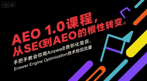 AEO 1.0 课程，从SEO到AE0的基命性转变，手把手教会你用AnswerEngineOptimization技术抢回流量(更新)-惠声网赚