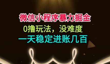 微信小程序暴力掘金，0撸玩法，没难度，一天稳定进账几张【揭秘】-惠声网赚