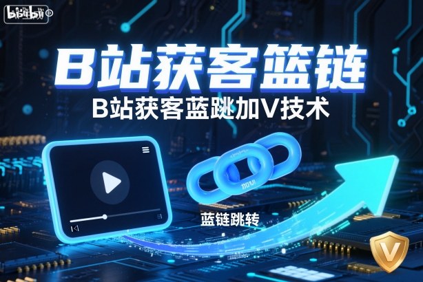 B站获客篮链跳转加V技术，B站获客蓝链跳转技术-惠声网赚