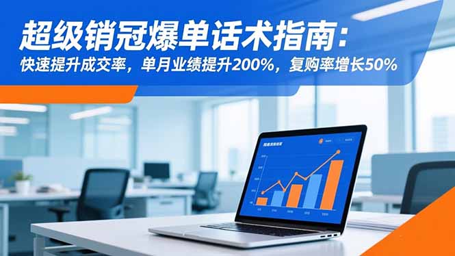 超级销冠爆单话术指南：快速提升成交率，单月业绩提升200%，复购率增长50%-惠声网赚