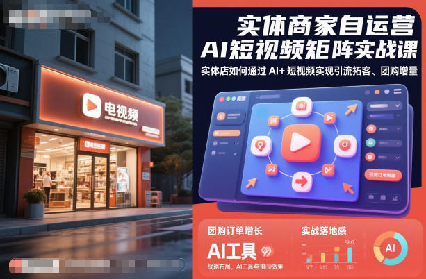 实体商家自运营AI短视频矩阵实战课，实体店如何通过AI+短视频实现引流拓客、团购增量-惠声网赚