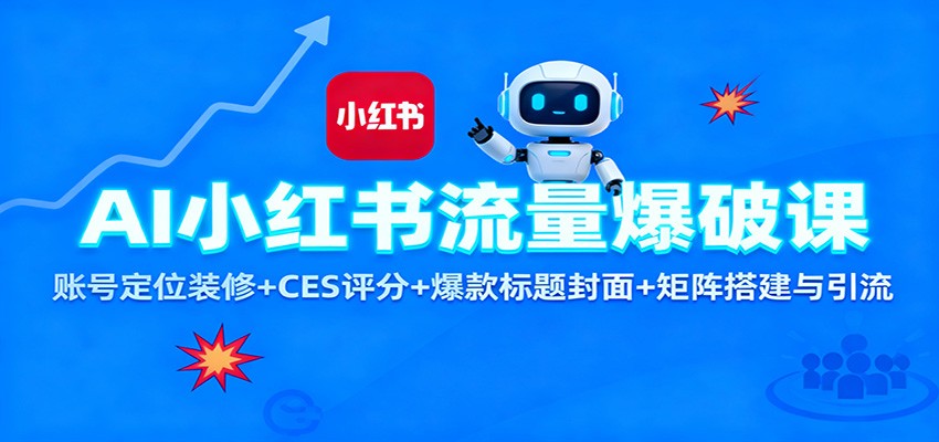 AI小红书流量爆破课：账号定位装修+CES 评分+爆款标题封面+矩阵搭建与引流-惠声网赚