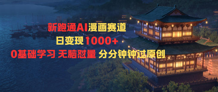 新跑通AI漫画赛道日变现1k+0基础学习无脑怼量分分钟钟过原创-惠声网赚
