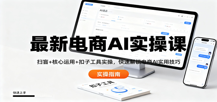 最新电商AI实操课：扫盲+核心运用+扣子工具实操，快速解锁电商AI实用技巧-惠声网赚