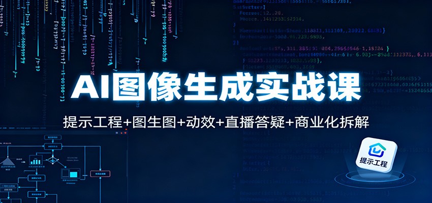 AI图像生成实战课：提示工程+图生图+动效+直播答疑+商业化拆解-惠声网赚
