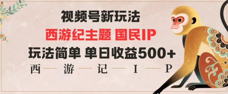 视频号分成新玩法，西游记主题国民IP，玩法简单，单日收益多张-惠声网赚